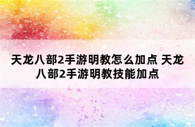 天龙八部2手游明教怎么加点 天龙八部2手游明教技能加点